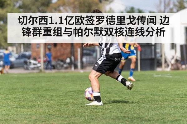 切尔西1.1亿欧签罗德里戈传闻 边锋群重组与帕尔默双核连线分析